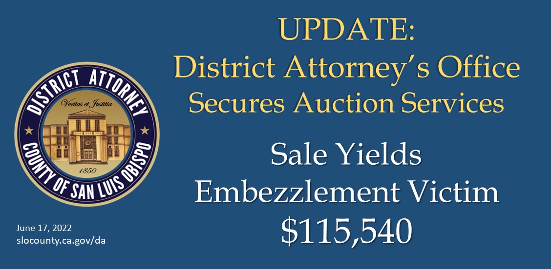  UPDATE:District Attorney’s Office Secures Auction Services Sale Yields Embezzlement Victim $115,540 Click to view article, Auction sale yields $115,540 in proceeds for local construction company victimized by embezzlement 