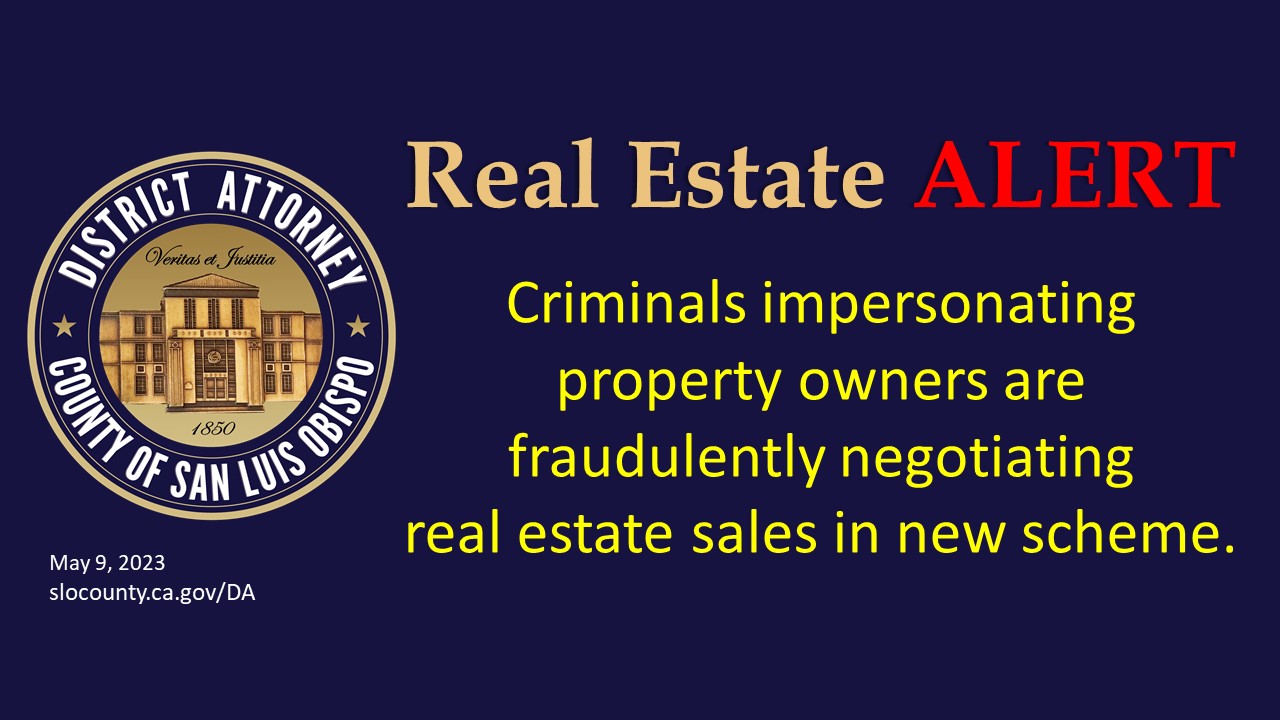 Real Estate Alert Criminals impersonating property owners are fraudulently negotiating real estate sales in new scheme. Click to view article, District Attorney urges Real Estate professionals to be on alert for criminal fraud by thieves pretending to be property owners 
