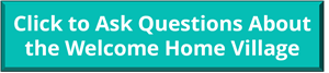Click here to ask questions about the Welcome Home Village