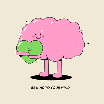 Cartoon brain hugging a cartoon heart with text overlay that reads be kind to your mind.